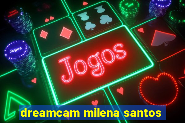 dreamcam milena santos